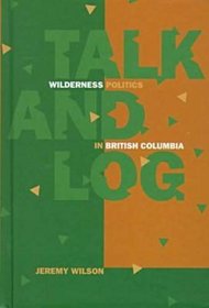 Talk and Log: Wilderness Politics in British Columbia, 1965-96