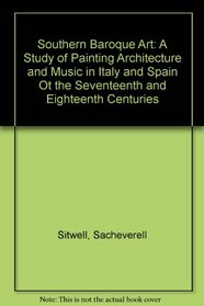 Southern Baroque Art: A Study of Painting Architecture and Music in Italy and Spain Ot the Seventeenth and Eighteenth Centuries