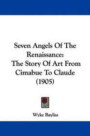 Seven Angels Of The Renaissance: The Story Of Art From Cimabue To Claude (1905)