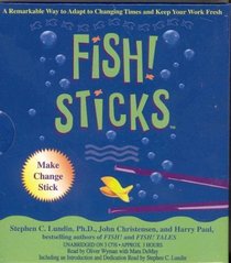 Fish! Sticks : A Remarkable Way to Adpat to Changing Times and Keep Your Work Fresh