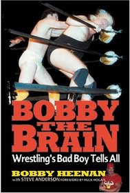 Bobby the Brain: Wrestling's Bad Boy Tells All