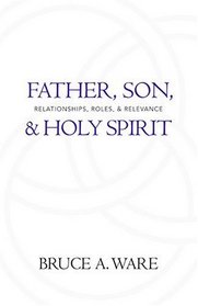 Father, Son,  Holy Spirit: Relationships, Roles,  Relevance
