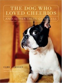 The Dog Who Loved Cheerios and Other Tales of Excess