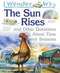I Wonder Why the Sun Rises : and Other Questions About Time and Seasons (I Wonder Why)