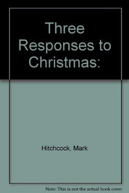 Three Responses to Christmas:
