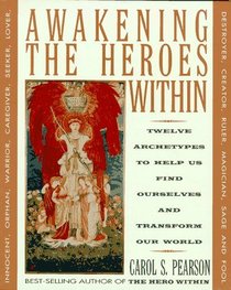 Awakening the Heroes Within : Twelve Archetypes to Help Us Find Ourselves and Transform Our World
