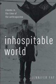 Inhospitable World: Cinema in the Time of the Anthropocene