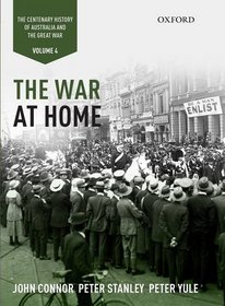 The War at Home: Volume IV: The Centenary History of Australia and the Great War (Centenary History of Australia & the Great War)