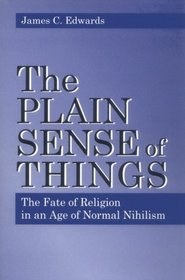The Plain Sense of Things: The Fate of Religion in an Age of Normal Nihilism