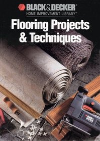 Flooring Projects  Techniques (Black  Decker Home Improvement Library)