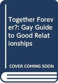 Together Forever?: Gay Guide to Good Relationships