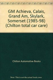 General Motors: Grand Am/Achieva/Calais/Skylark/Somerset 1985-95 (Chilton's Total Car Care Repair Manual)