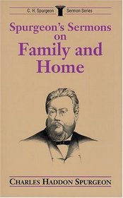 Spurgeon's Sermons on Family and Home (C.H. Spurgeon Sermon Series)