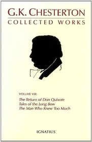 The Collected Works of G. K. Chesterton: The Return of Don Quixote/Tales of the Long Bow/the Man Who Knew Too Much (Collected Works, Volume 8)