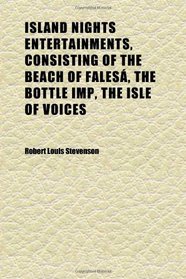 Island Nights Entertainments, Consisting of the Beach of Fales, the Bottle Imp, the Isle of Voices