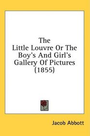 The Little Louvre Or The Boy's And Girl's Gallery Of Pictures (1855)