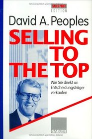 Selling to the Top. Wie Sie direkt an Entscheidungstrger verkaufen.