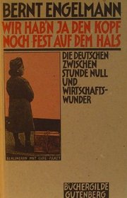 Wir hab'n ja den Kopf noch fest auf dem Hals: Die Deutschen zwischen Stunde Null und Wirtschaftswunder (German Edition)