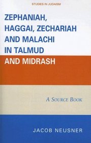 Zephaniah, Haggai, Zechariah, and Malachi in Talmud and Midrash: A Source Book