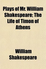 Plays of Mr. William Shakespeare; The Life of Timon of Athens