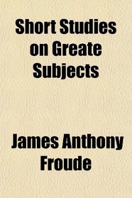 Short Studies on Greate Subjects