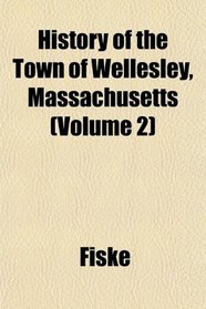 History of the Town of Wellesley, Massachusetts (Volume 2)