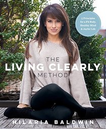 The Living Clearly Method: 5 Principles for a Fit Body, Healthy Mind, and Joyful Life