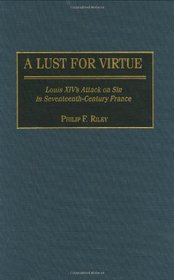 A Lust for Virtue: Louis XIV's Attack on Sin in Seventeenth-Century France (Contributions to the Study of World History)