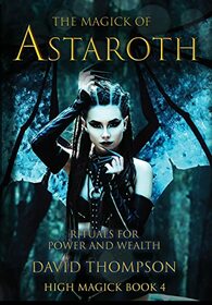 The Magick of Astaroth: Rituals for Power and Wealth (High Magick Studies)