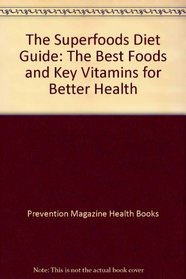 The Superfoods Diet Guide: The Best Foods and Key Vitamins for Better Health (Prevention's family health library)