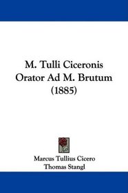 M. Tulli Ciceronis Orator Ad M. Brutum (1885) (Latin Edition)