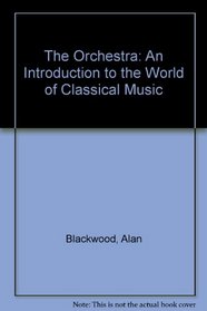 The Orchestra: An Introduction To The World of Classical Music (A First Guide)