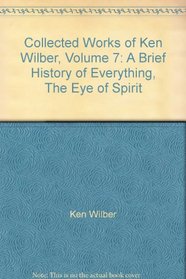 Collected Works of Ken Wilber, Volume 7: A Brief History of Everything, The Eye of Spirit
