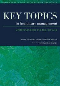 Key Topics in Healthcare Management: Understanding the Big Picture (Allied Health Professions - Essential Guides)
