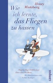 Wie ich lernte, das Fliegen zu hassen. Abgrndige Erlebnisse ber den Wolken. (German Edition)