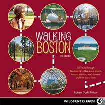 Walking Boston: 34 Tours Through Beantown's Cobblestone Streets, Historic Districts, Ivory Towers and Bustling Waterfront