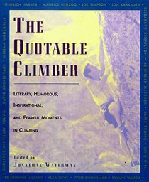 The Quotable Climber : Literary, Humorous, Inspirational, and Fearful Moments in Climbing