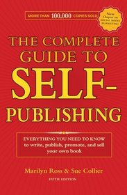 The Complete Guide to Self-Publishing: Everything You Need to Know to Write, Publish, Promote and Sell Your Own Book