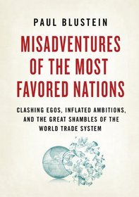 Misadventures of the Most Favored Nations: Clashing Egos, Inflated Ambitions, and the Great Shambles of the World Trade System