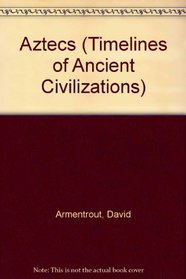 Aztecs (Armentrout, David, Timelines of Ancient Civilizations.)