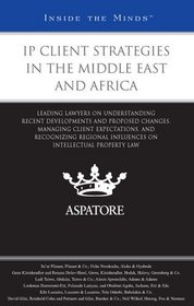 IP Client Strategies in the Middle East and Africa: Leading Lawyers on Understanding Recent Developments and Proposed Changes, Managing Client Expectations, ... Influences on IP Law (Inside the Minds)