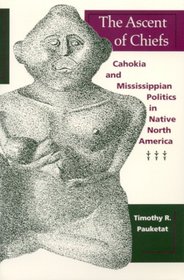 The Ascent of Chiefs: Cahokia and Mississippian Politics in Native North America