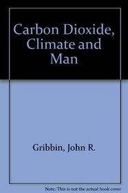 Carbon Dioxide, Climate and Man