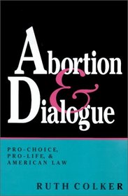 Abortion  Dialogue: Pro-Choice, Pro-Life, and American Law