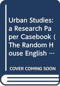 Urban Studies: a Research Paper Casebook (The Random House English series)