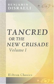 Tancred or The New Crusade: Volume 1