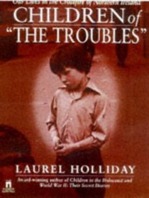 CHILDREN OF THE TROUBLES : OUR LIVES IN THE CROSSFIRE OF NORTHERN IRELAND