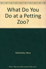 What Do You Do at a Petting Zoo?