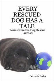 EVERY RESCUED DOG HAS A TALE: Stories from the Dog Rescue Railroad