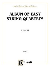 Album of Easy String Quartets, Vol 3: Pieces by Bach, Haydn, Mozart, Beethoven, Schumann, Mendelssohn, and others (A Kalmus Classic)
